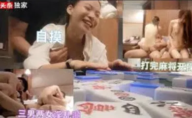 【口交自慰】三男两女打完麻将，开启淫乱派对，自摸开局
