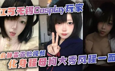 【自拍偷拍】江苏无锡Cosplay玩家俞静雯露脸视频，化身骚母狗大秀风骚一面。她在镜头前搔首弄姿，摸奶挑逗，卖骚尺度大到炸裂，勾引网友的淫荡姿态让人血脉喷张！
