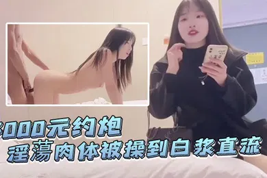 【学生萝莉】探花李寻欢3000元约炮皮肤白晢爱名牌包包的学生淫蕩肉体被操到白浆直流无套内射