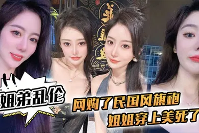 【丝袜制服】姐弟乱伦网购了民国风旗袍姐姐穿上美死了黑丝配旗袍打野战黑丝美腿