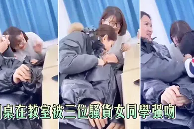 【自拍偷拍】同桌被三位女同学强吻真刺激