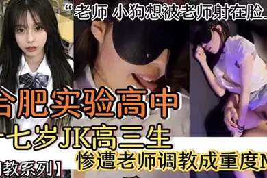 【丝袜制服】合肥实验高中老师小狗象被老师射在脸上十七岁JK高三生惨遭老师调教成重度M