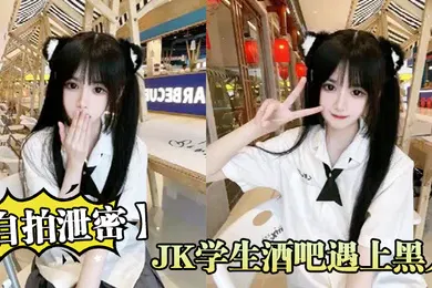 【学生萝莉】自拍泄密JK学生酒吧遇上黑人无知当个性_第一次就答应无套内射