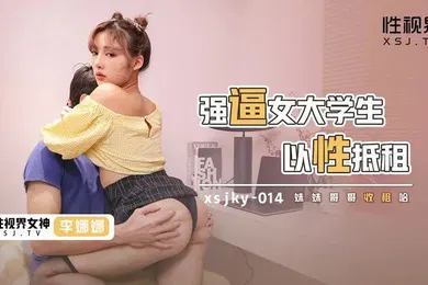 【学生萝莉】桃视频强逼女大学生以性抵租-李娜娜xsjky-014