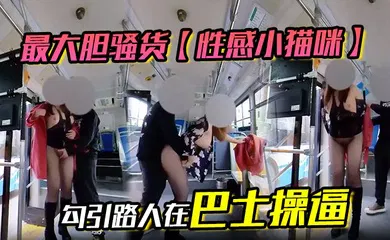 【自拍偷拍】最大胆骚货【性感小猫咪】 勾引路人在巴士操逼