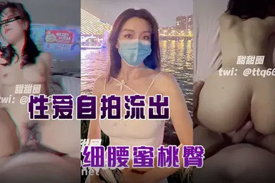 【自拍偷拍】甜甜圈与老公性爱自拍流出细腰蜜桃臀完美露脸高清