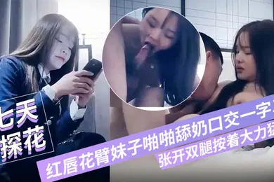【口交自慰】七小天探花深夜第三场红唇花臂妹子啪啪舔奶口交一字马张开双腿按着大力猛操