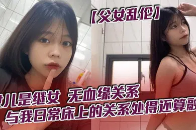 【乱伦】女儿是继女，无血缘关系，已成年。与我日常床上的关系处得还算融洽