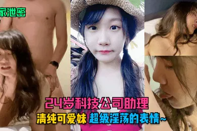 【网曝黑料】独家泄密24岁科技公司助理清纯可爱妹超级淫荡的表情