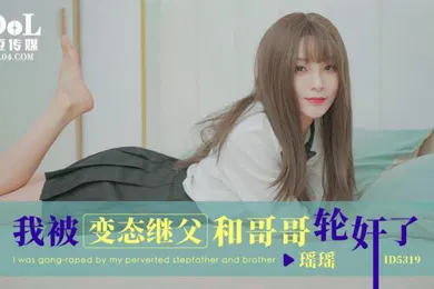 【乱伦】瑶瑶我被变态继父和哥哥轮奸了