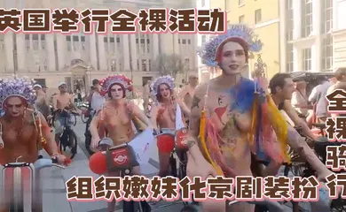 【厂牌经典】英国举行全裸活动，组织嫩妹化京剧装扮全裸骑行