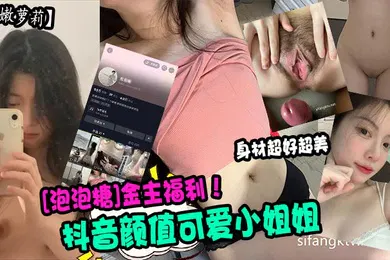 【学生萝莉】超嫩萝莉抖音颜值可爱小姐姐泡泡糖金主福利身材超好超美