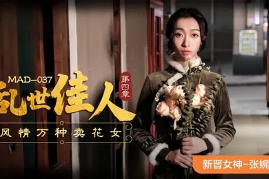 【自拍偷拍】张婉妍MAD-037.乱世佳人-第四章风情万种卖花女