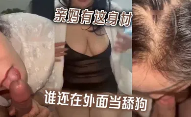 【自拍偷拍】亲妈有这身材，谁还在外面当舔狗啊。