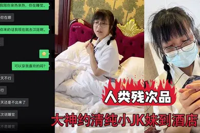【丝袜制服】人类残次品大神约清纯小JK妹到酒店背地里却无比下贱