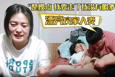 【厂牌经典】漂亮良家人妻整慢点我要走了我没有喝多你对我是虚情假意就是个替代品白酒喝多了又哭又笑振动棒猛插被无套输出