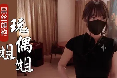 【丝袜制服】玩偶姐姐开年新作_新季里的某一天_罕见性感黑丝旗袍_嫩鲍吸茎狂射