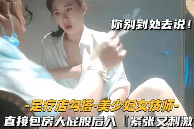 【自拍偷拍】足疗店勾搭技师美少妇直接包房大屁股后入紧张又刺激