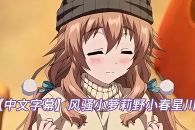 【激情H漫】中文字幕风骚小萝莉野小春星川
