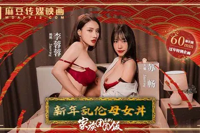 【乱伦】苏畅李蓉蓉家族团圆饭_EP1_新年乱伦母女