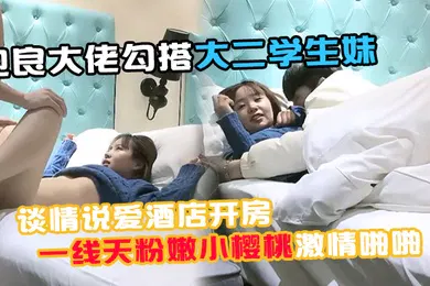 【学生萝莉】91约妹小能手泡良大佬勾搭大二学生妹谈情说爱酒店开房推倒诱人一线天粉嫩小樱桃激情啪啪