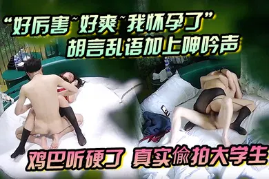 【学生萝莉】好厉害好爽我怀孕了胡言乱语加上呻吟声鸡巴听硬了真实偸拍大学生情侣激情造爱长腿肥臀黑丝情趣装太顶了