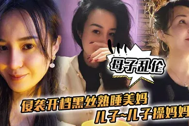 【丝袜制服】母子乱伦侵袭开档黑丝熟睡美妈儿子儿子操妈妈操妈妈的逼饥渴如狼似虎