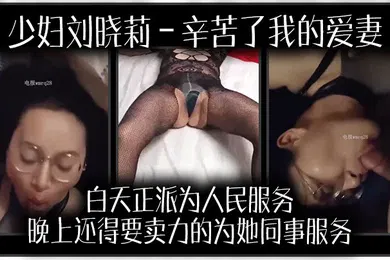 【自拍偷拍】少妇刘晓莉辛苦了我的爱妻白天正派为人民服务晚上还得要卖力的为她同事服务我很开心