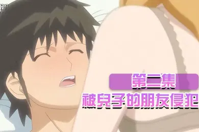 【激情H漫】中文字幕被兒子的朋友侵犯第二集