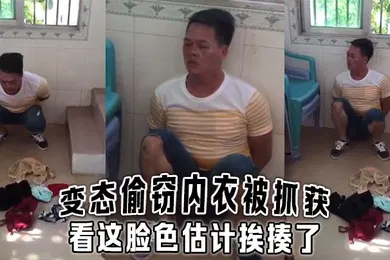 【自拍偷拍】变态偷窃内衣被抓获看这脸色估计挨揍了