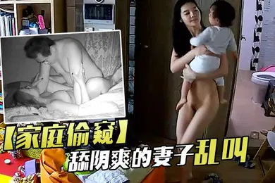【自拍偷拍】家庭偷窥老夫妻啪啪舔阴爽的妻子乱叫