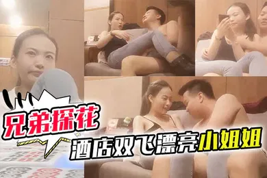 【乱伦】兄弟探花酒店双飞漂亮小姐姐白嫩温柔激情四射啪啪完吃夜宵