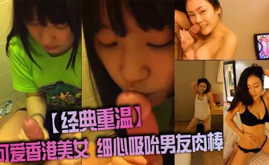 【自拍偷拍】可爱香港美女 细心吸吮男友肉棒
