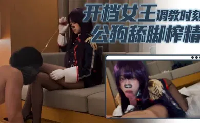 【SM调教】开档女王调教时刻公狗舔脚榨精