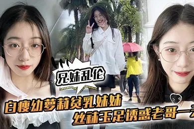 【学生萝莉】兄妹乱伦白瘦幼萝莉贫乳妹妹丝袜玉足诱惑老哥一天早上起来又给她来了一炮下面太紧了