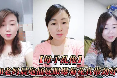 【乱伦】和老妈捅爆菊带劲好爽直接内射一镜到底