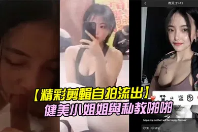 【乱伦】精彩剪輯自拍流出二線城市擼鐵健美小姐姐與私教啪啪