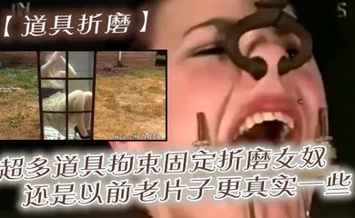 【厂牌经典】超多道具拘束固定折磨女奴，还是以前老片子更真实一些