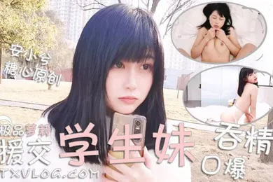 【学生萝莉】安小兮极品援交粉嫩萝莉学生妹_激情啪啪_口爆吞精