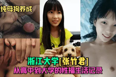 【自拍偷拍】清纯母狗养成浙江大学张竹君从高中到大学的性福生活记录