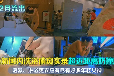 【网曝黑料】12月流出最新国内洗浴偷窥实录超近距离奶撞脸泡澡淋浴更衣应有尽有好多年轻女神且看且珍惜