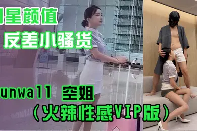 【无码高清】明星颜值反差小骚货sunwall空姐火辣性感VIP版