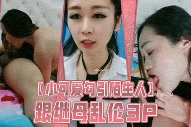 【乱伦】小可爱勾引陌生人跟继母乱伦3P