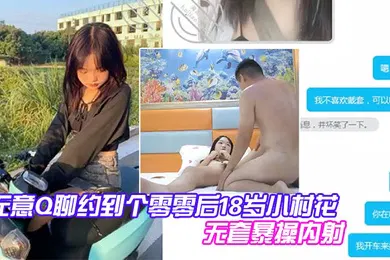 【国产厂牌】探花无意Q聊约到个零零后18岁小村花到酒店开房无套暴操内射身材好大长腿真爽