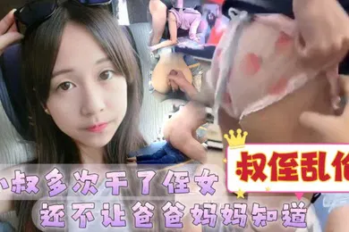 【乱伦】叔侄乱伦小叔干了侄女还不让爸爸妈妈知道