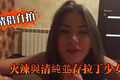 【印巴拉丁】情侣自拍火辣與清純並存拉丁少女的優雅口交與淫蕩騎乘讓人硬爆