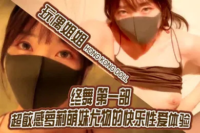【学生萝莉】玩偶姐姐终舞_第一部_超敏感萝莉萌妹尤物的快乐性爱体验
