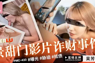 【网曝黑料】桃视频景甜门影片诈财事件-吴芳宜PMC-433