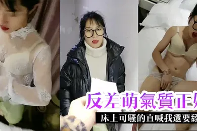 【自拍偷拍】反差萌氣質正妹在床上可騷的直喊我還要舔