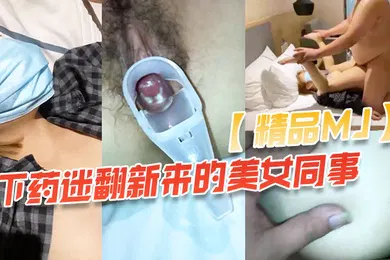 【自拍偷拍】精品MJ同事聚餐下药迷翻新来的美女同事_带回酒店啪啪啪